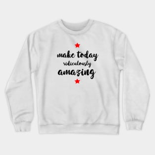 Make Today Ridiculously Amazing - gift for mom Crewneck Sweatshirt